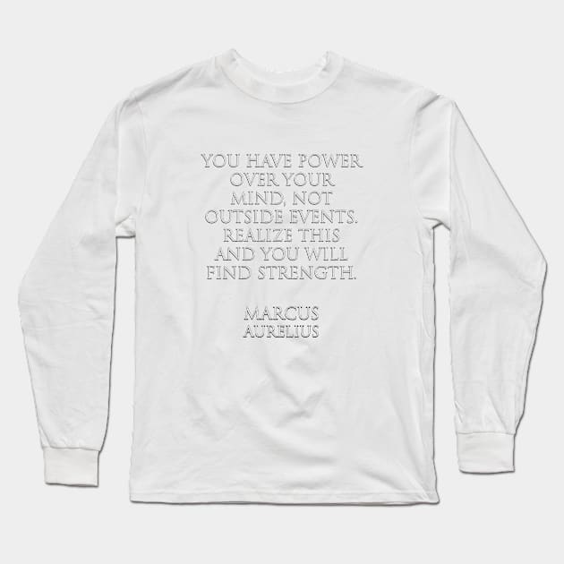 You have power over your mind — not outside events. Realize this and you will find strength -  Marcus Aurelius  - Stoic Quotes Long Sleeve T-Shirt by InspireMe